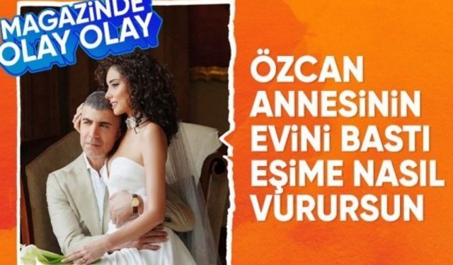 Özcan Deniz cephesi karıştı: Annesinin evini bastı