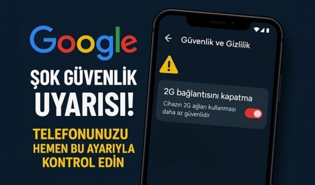 Google’dan kritik uyarı: Telefonunuzdan hemen bu ayarı kapatın
