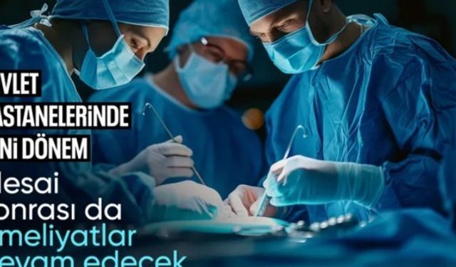 Hastanelerde yeni dönem başlıyor: Artık akşam da ameliyat yapılacak