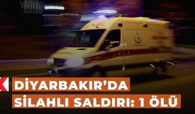 Diyarbakır’da silahlı saldırı: 1 ölü