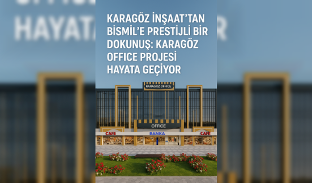Karagöz İnşaat’tan Bismil’e Prestijli Bir Dokunuş: Karagöz Office Projesi Hayata Geçiyor
