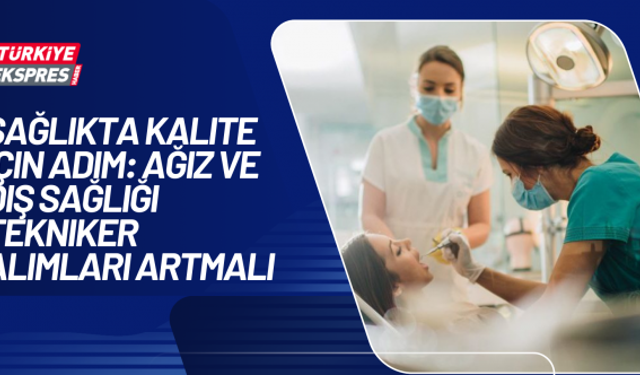 Ağız ve Diş Sağlığı Hastanelerinde Tekniker Eksikliği: Sağlıkta Kalite İçin Çözüm Kapıda