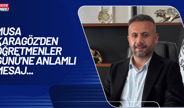 Musa Karagöz'den Öğretmenler Günü’ne Anlamlı Mesaj
