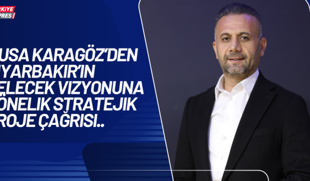 Musa Karagöz’den Diyarbakır’ın Gelecek Vizyonuna Yönelik Stratejik Proje Çağrısı