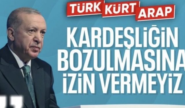 Cumhurbaşkanı Erdoğan'dan Suriye mesajı: Kardeşliğimizi bozamazlar