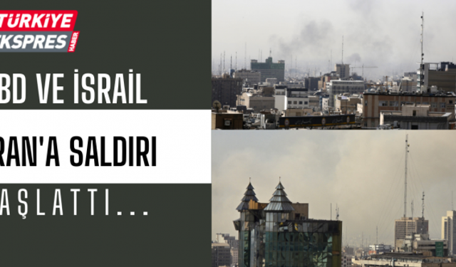 ABD ve İsrail, İran'a saldırı başlattı