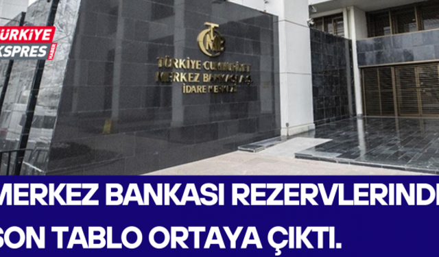 Merkez Bankası rezervlerinde son tablo ortaya çıktı.