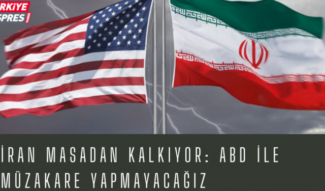 İran masadan kalkıyor: ABD ile müzakare yapmayacağız