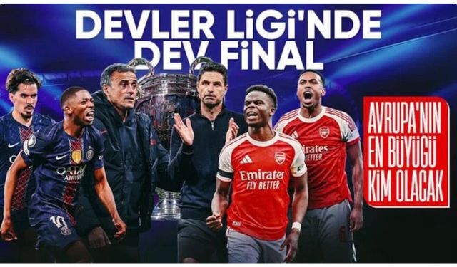 Şampiyonlar Ligi'nde dev final: PSG - Arsenal