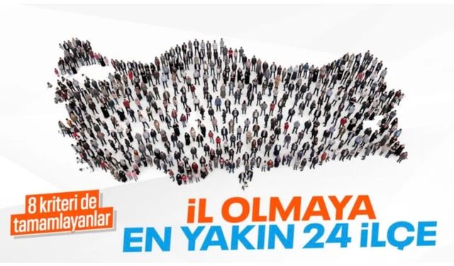 Türkiye'de il olabilecek ilçeler: Kriterleri karşılayan 24 ilçe
