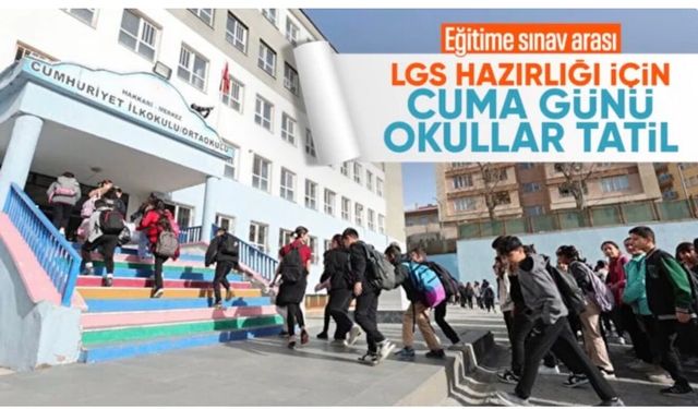 LGS hazırlıkları başladı: Cuma günü okullar tatil edildi