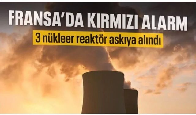 Fransa'da aşırı sıcaklar nedeniyle 3 nükleer reaktör askıya alındı
