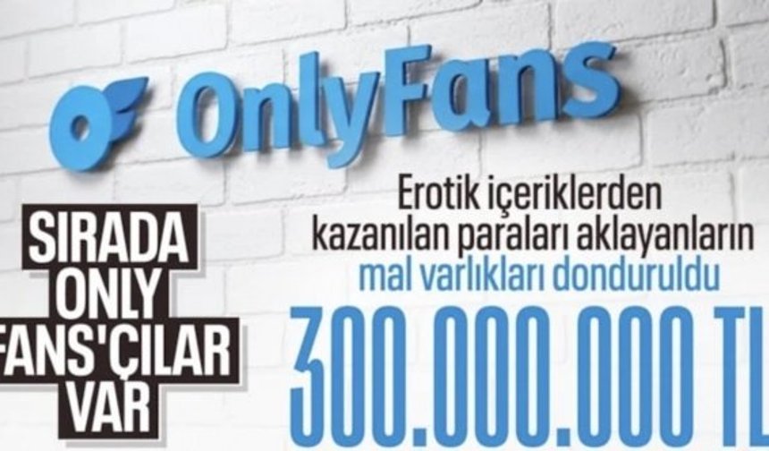 8 ilde OnlyFans operasyonu: 300 milyon TL değerinde mal varlığına el konuldu