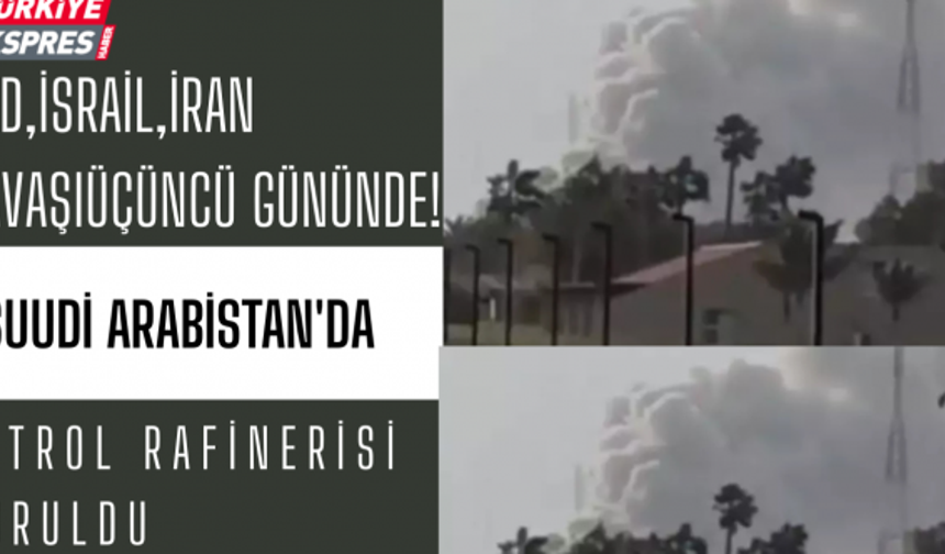 ABD-İsrail-İran savaşı üçüncü gününde! Suudi Arabistan'da petrol rafinerisi vuruldu