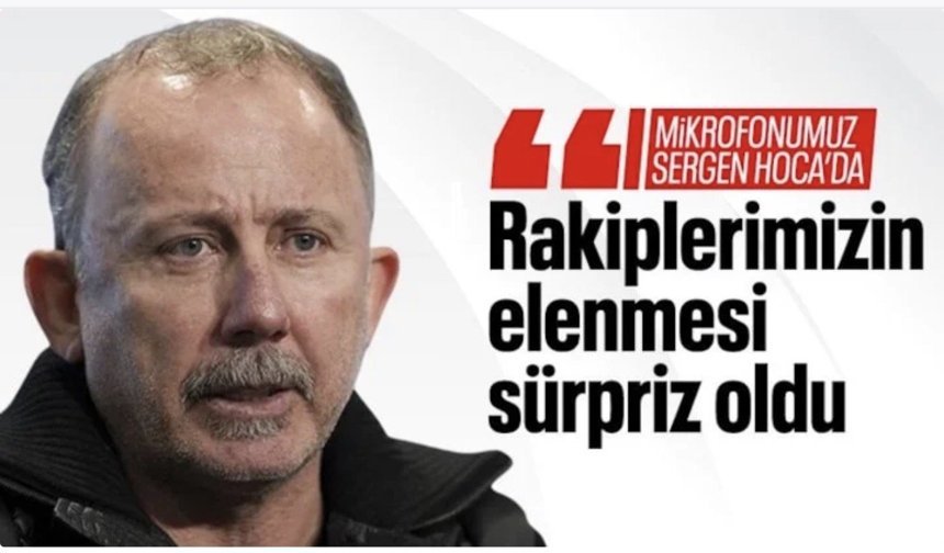 Sergen Yalçın: Fenerbahçe ve Galatasaray'ın elenmesi sürpriz oldu