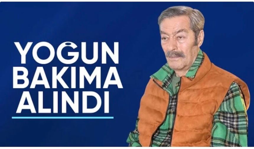 Kadir İnanır yoğun bakıma alındı