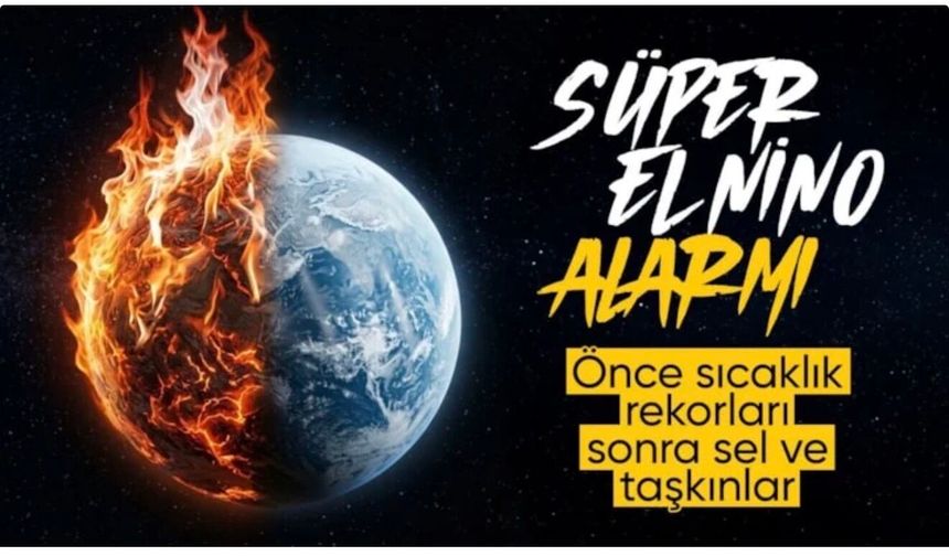 Meteoroloji duyurdu: Süper El Nino geliyor