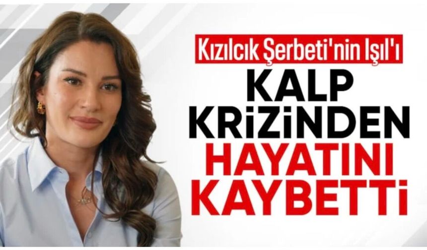 Kızılcık Şerbeti oyuncusu Ece İrtem hayatını kaybetti
