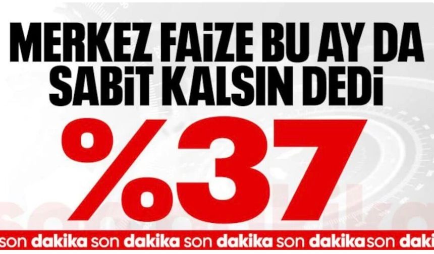 SON DAKİKA: TCMB, Temmuz 2026'da politika faizini yüzde 37'de sabit tuttu