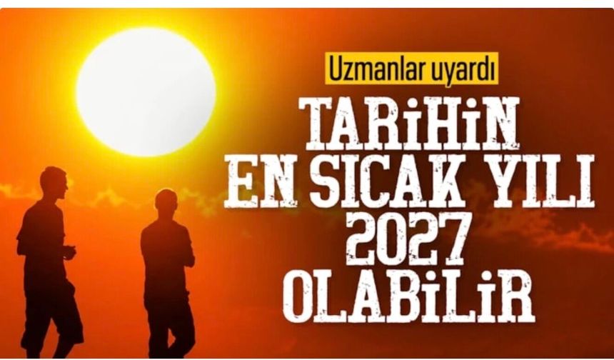 Korkutan uyarı: 2027 yılı tarihin en sıcak senesi olabilir