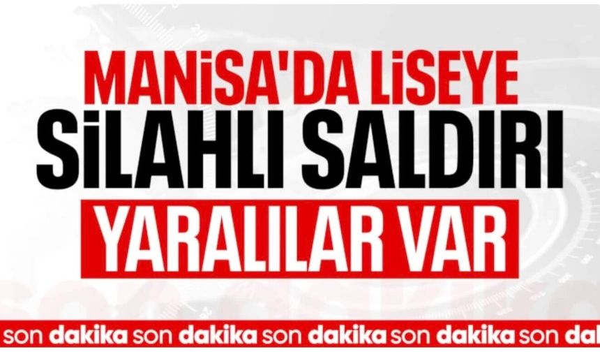 Manisa'da okula silahlı saldırı: Yaralılar var