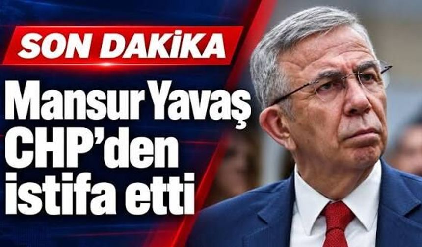Mansur Yavaş, CHP'den istifa etti