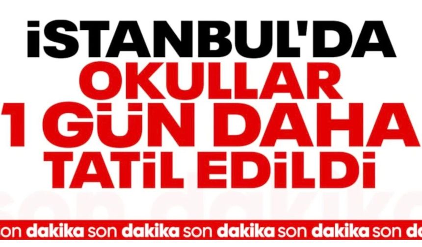 İstanbul'da okullar yarın da tatil edildi
