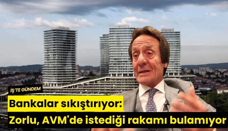 Bankalar sıkıştırıyor: Zorlu, AVM'de istediği rakamı bulamıyor