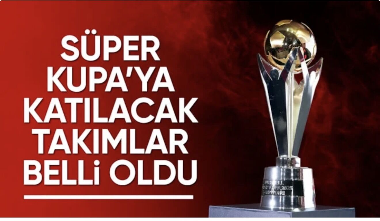 Süper Kupa'ya katılacak takımlar belli oldu